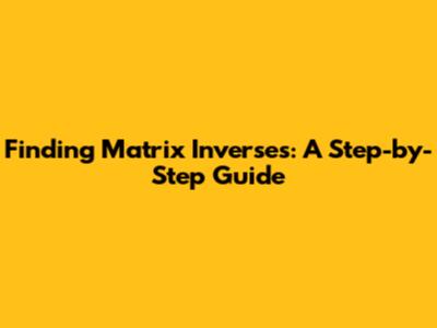 Finding Matrix Inverses: A Step-by-Step Guide
