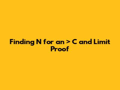 Finding N for an > C and Limit Proof