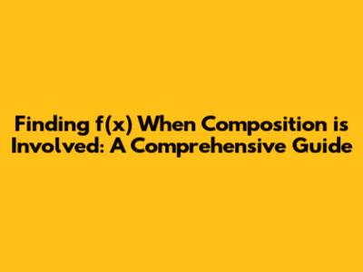 Finding f(x) When Composition is Involved: A Comprehensive Guide