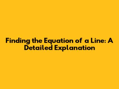 Finding the Equation of a Line: A Detailed Explanation
