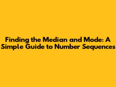 Finding the Median and Mode: A Simple Guide to Number Sequences