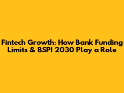 Fintech Growth: How Bank Funding Limits & BSPI 2030 Play a Role