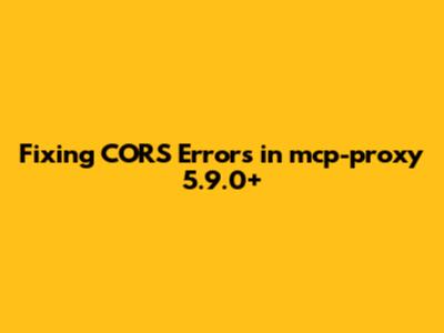 Fixing CORS Errors in mcp-proxy 5.9.0+