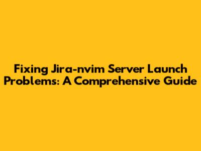 Fixing Jira-nvim Server Launch Problems: A Comprehensive Guide