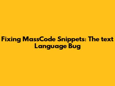 Fixing MassCode Snippets: The 'text' Language Bug
