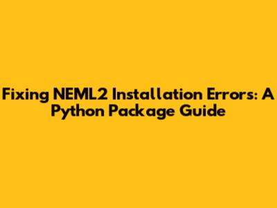 Fixing NEML2 Installation Errors: A Python Package Guide