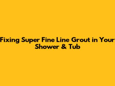 Fixing Super Fine Line Grout in Your Shower & Tub