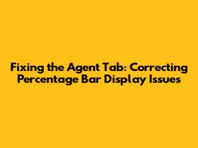 Fixing the Agent Tab: Correcting Percentage Bar Display Issues