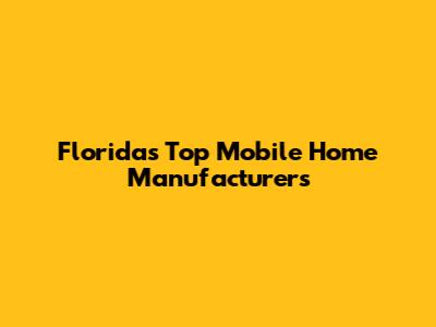 Florida's Top Mobile Home Manufacturers