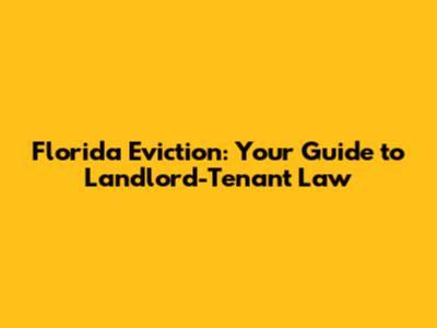 Florida Eviction: Your Guide to Landlord-Tenant Law