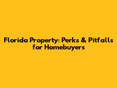 Florida Property: Perks & Pitfalls for Homebuyers