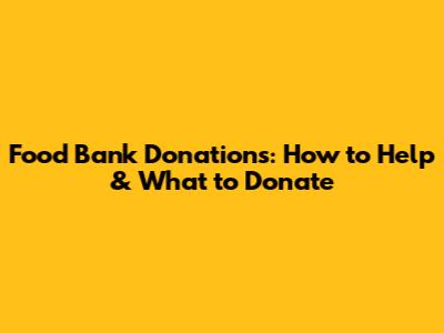 Food Bank Donations: How to Help & What to Donate