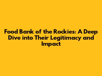 Food Bank of the Rockies: A Deep Dive into Their Legitimacy and Impact
