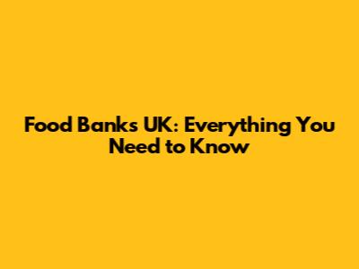 Food Banks UK: Everything You Need to Know