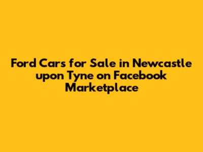 Ford Cars for Sale in Newcastle upon Tyne on Facebook Marketplace