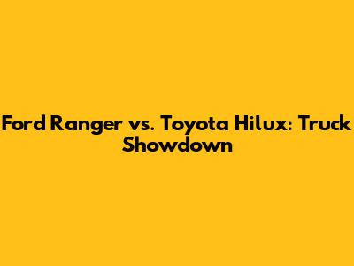 Ford Ranger vs. Toyota Hilux: Truck Showdown