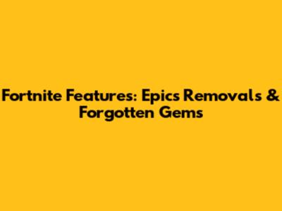 Fortnite Features: Epic's Removals & Forgotten Gems