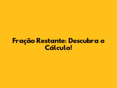 Fração Restante: Descubra o Cálculo!