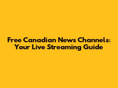 Free Canadian News Channels: Your Live Streaming Guide