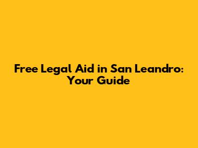 Free Legal Aid in San Leandro: Your Guide