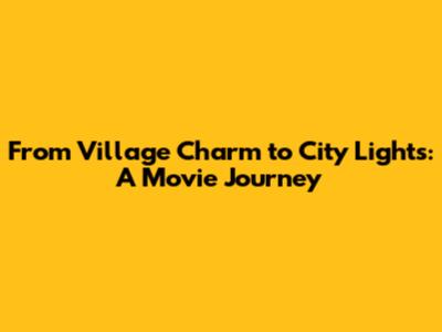 From Village Charm to City Lights: A Movie Journey