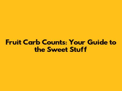 Fruit Carb Counts: Your Guide to the Sweet Stuff
