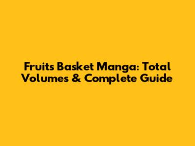 Fruits Basket Manga: Total Volumes & Complete Guide
