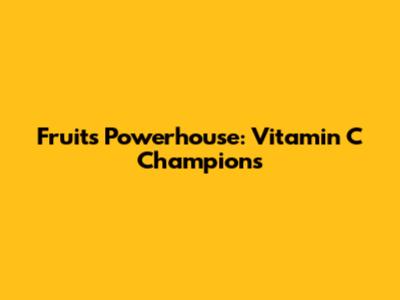 Fruits Powerhouse: Vitamin C Champions