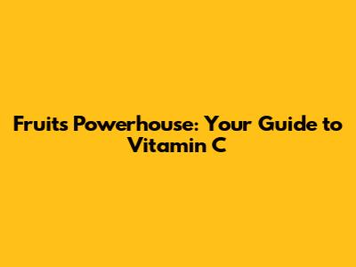 Fruits Powerhouse: Your Guide to Vitamin C