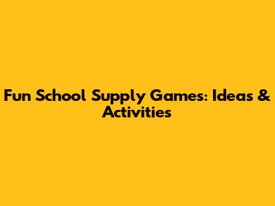 Fun School Supply Games: Ideas & Activities