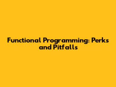 Functional Programming: Perks and Pitfalls