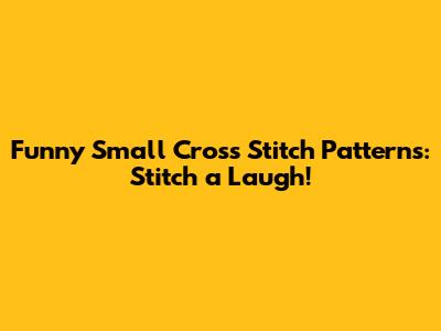 Funny Small Cross Stitch Patterns: Stitch a Laugh!