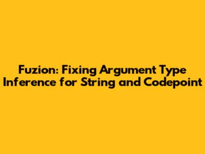 Fuzion: Fixing Argument Type Inference for String and Codepoint