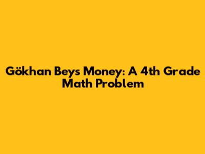 Gökhan Bey's Money: A 4th Grade Math Problem