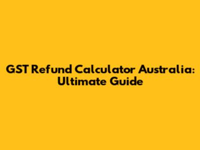 GST Refund Calculator Australia: Ultimate Guide