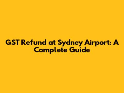 GST Refund at Sydney Airport: A Complete Guide