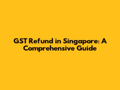 GST Refund in Singapore: A Comprehensive Guide
