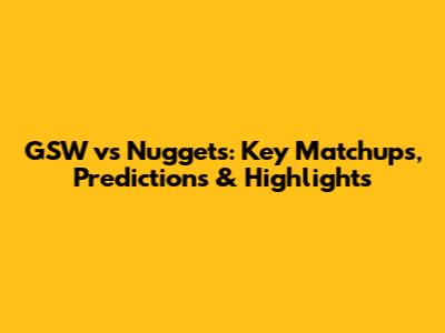 GSW vs Nuggets: Key Matchups, Predictions & Highlights