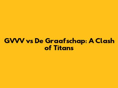 GVVV vs De Graafschap: A Clash of Titans