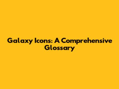 Galaxy Icons: A Comprehensive Glossary