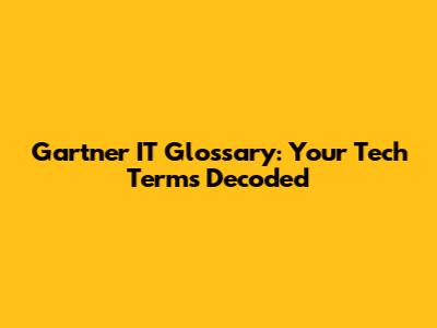 Gartner IT Glossary: Your Tech Terms Decoded