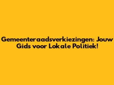 Gemeenteraadsverkiezingen: Jouw Gids voor Lokale Politiek!