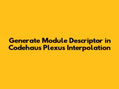 Generate Module Descriptor in Codehaus Plexus Interpolation