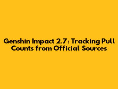 Genshin Impact 2.7: Tracking Pull Counts from Official Sources