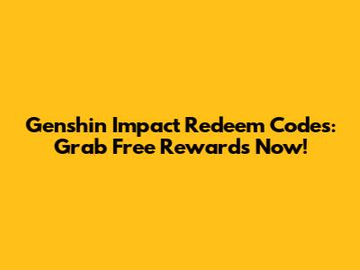 Genshin Impact Redeem Codes: Grab Free Rewards Now!