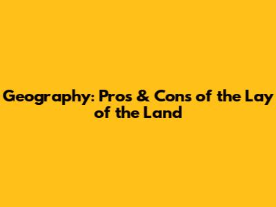 Geography: Pros & Cons of the Lay of the Land