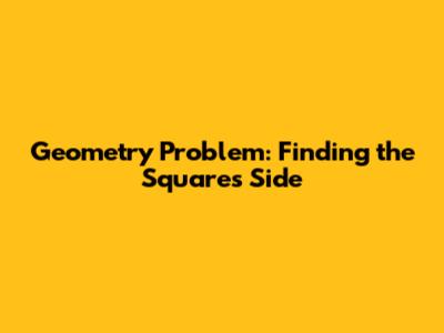 Geometry Problem: Finding the Square's Side