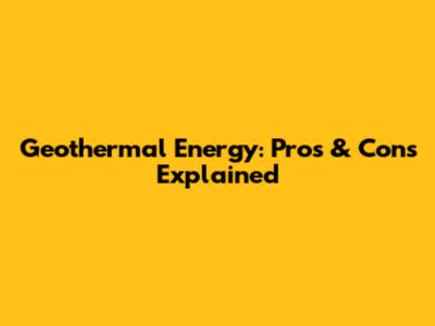 Geothermal Energy: Pros & Cons Explained