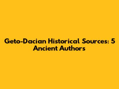 Geto-Dacian Historical Sources: 5 Ancient Authors