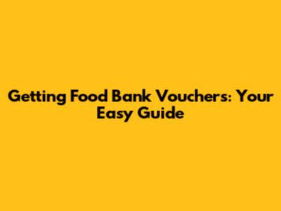 Getting Food Bank Vouchers: Your Easy Guide